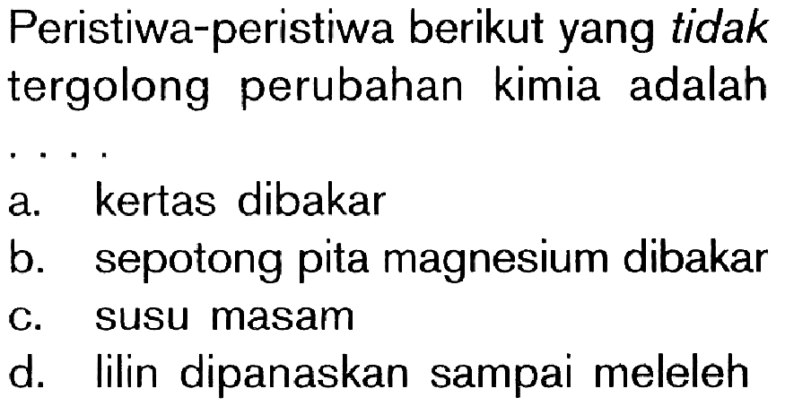 Peristiwa-peristiwa berikut yang tidak tergolong perubahan kimia adalah . . . .