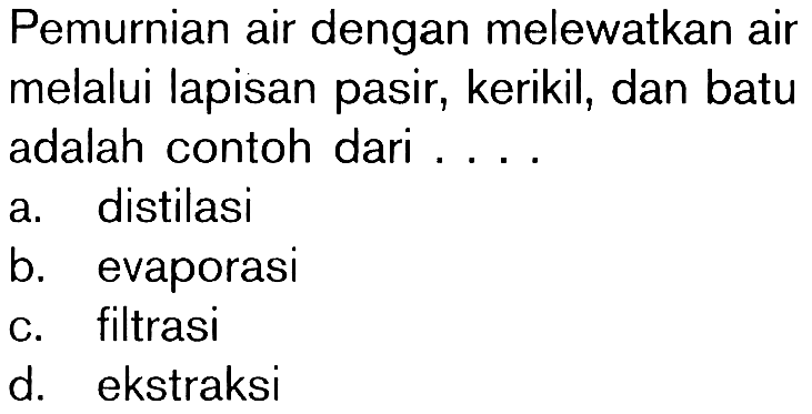 Pemurnian air dengan melewatkan air melalui lapisan pasir, kerikil, dan batu adalah contoh dari ...