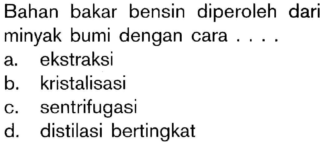 Bahan bakar bensin diperoleh dari minyak bumi dengan cara ...