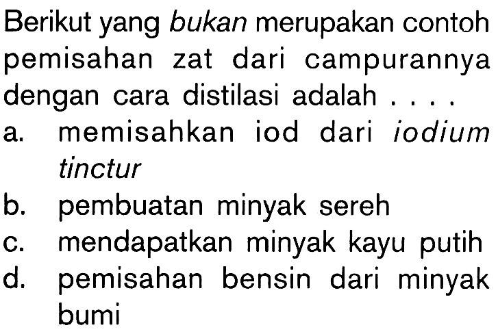 Berikut yang bukan merupakan contoh pemisahan zat dari campurannya dengan cara distilasi adalah...