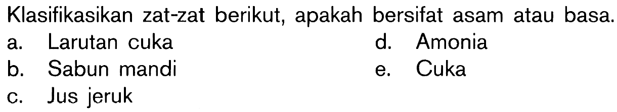 Klasifikasikan zat-zat berikut, apakah bersifat asam atau basa.