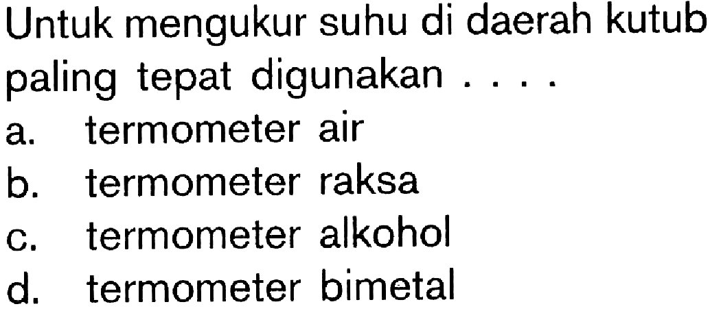 Untuk mengukur suhu di daerah kutub paling tepat digunakan