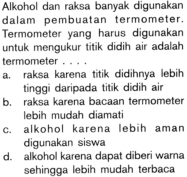 Alkohol dan raksa banyak digunakan dalam pembuatan termometer Termometer yang harus digunakan untuk mengukur titik didih air adalah termometer