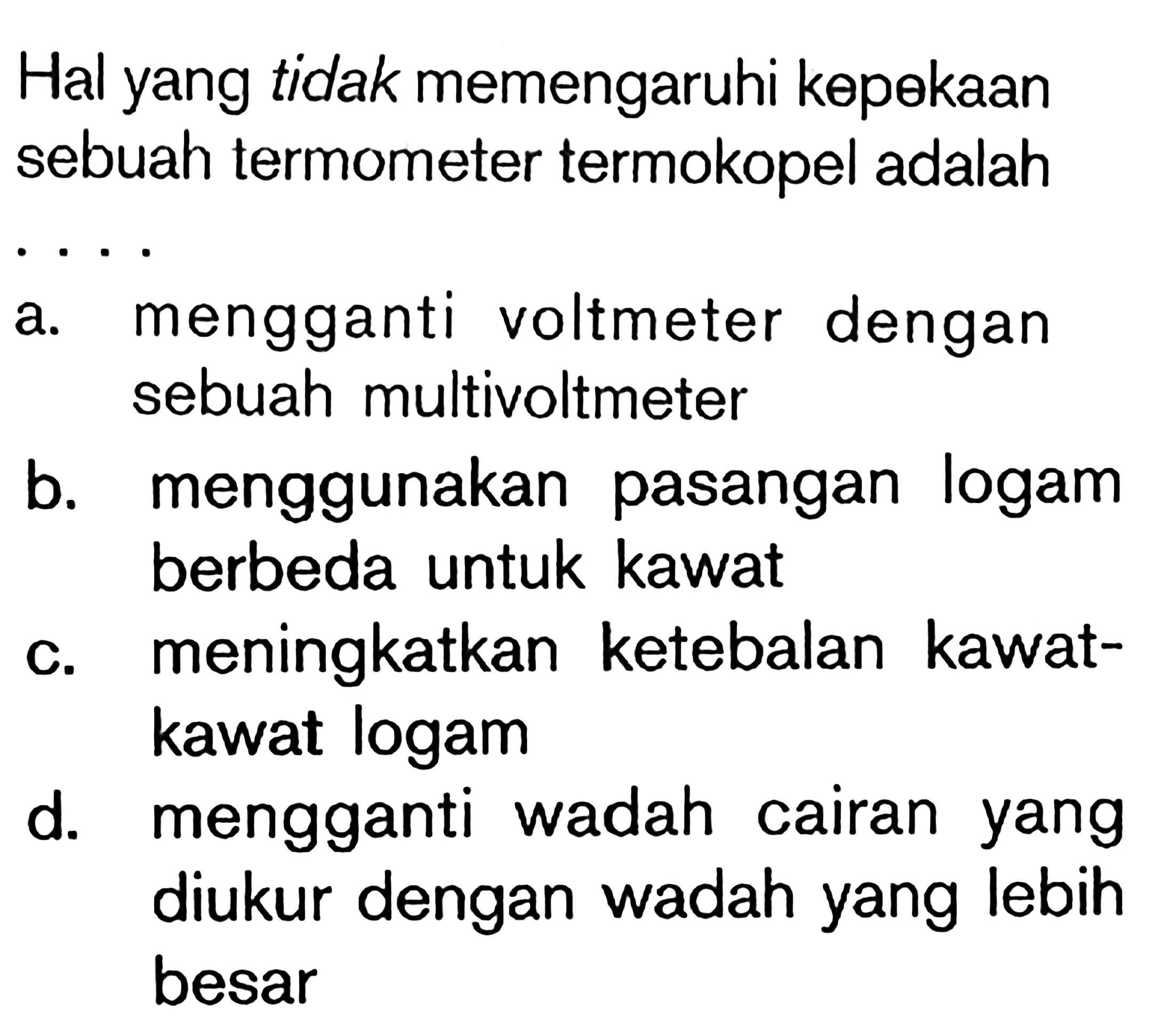 Hal yang tidak memengaruhi kepekaan sebuah termometer termokopel adalah ....