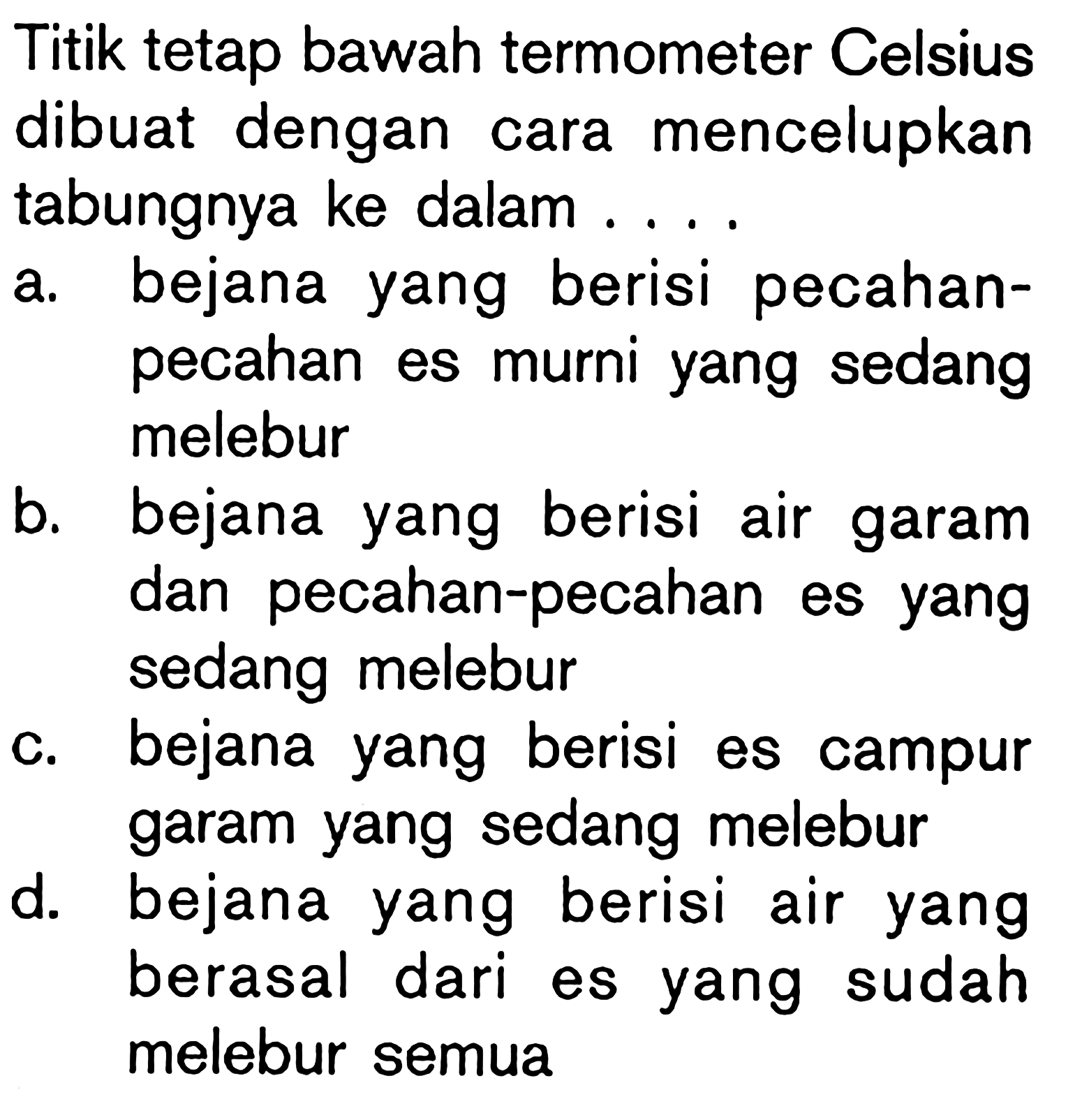 Titik tetap bawah termometer Celsius dibuat dengan cara mencelupkan tabungnya ke dalam . . . .