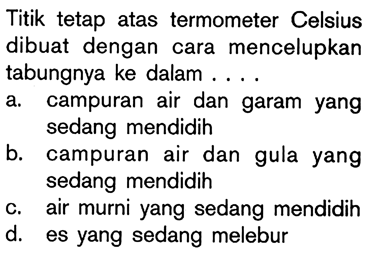 Titik tetap atas termometer Celsius dibuat dengan cara mencelupkan tabungnya ke dalam . . . .