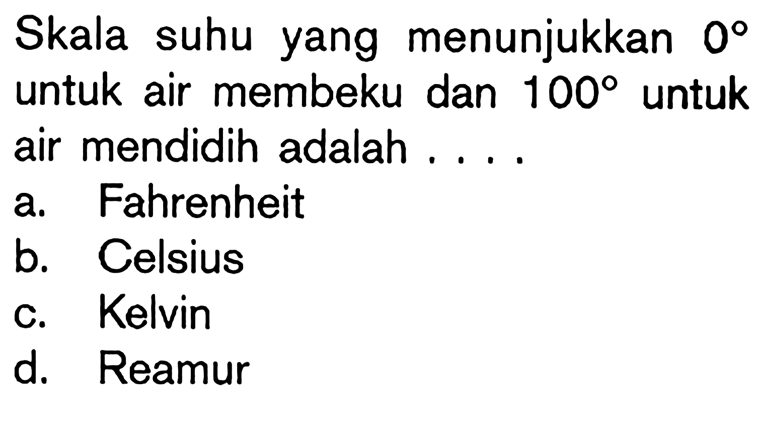 Skala suhu yang menunjukkan 0 untuk air membeku dan 100 untuk air mendidih adalah . . . .