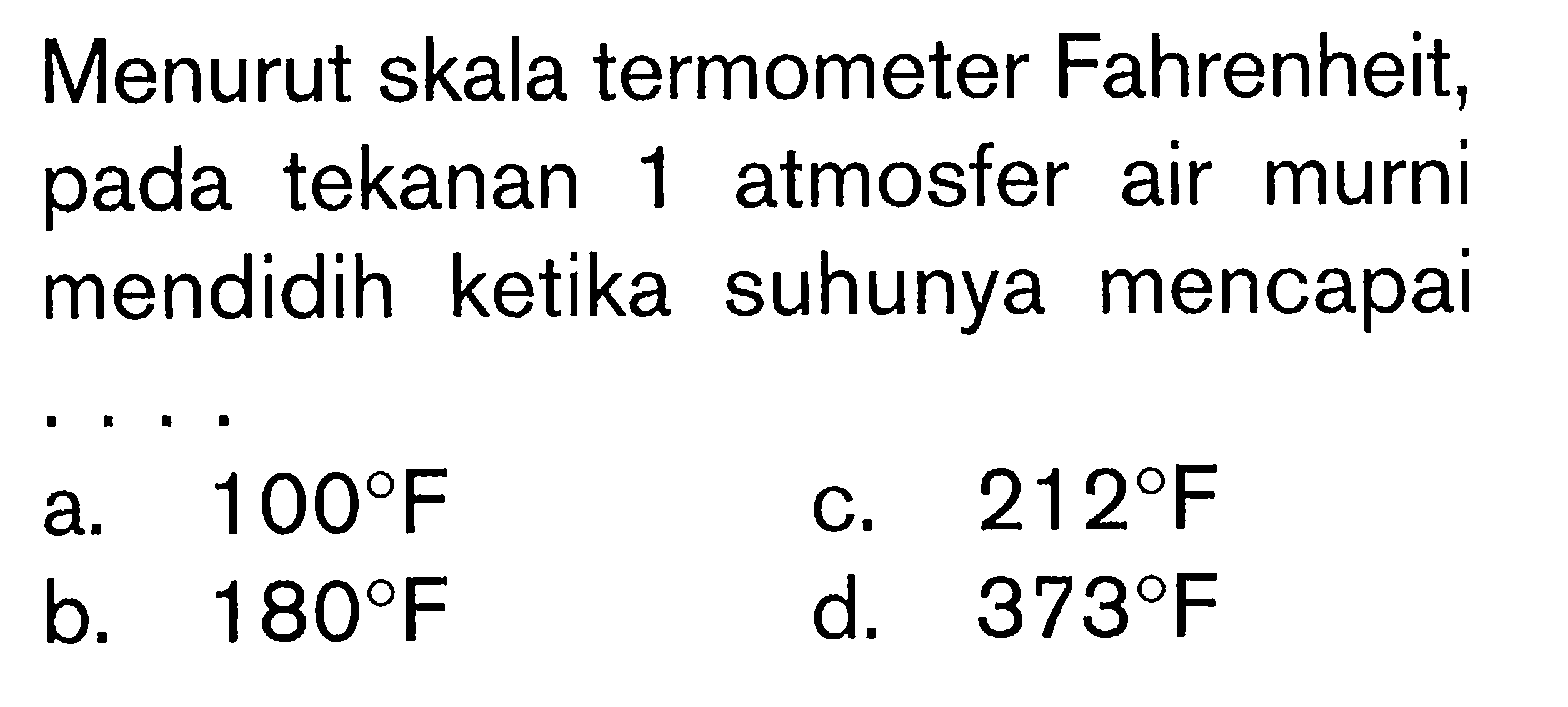 Menurut skala termometer Fahrenheit, pada tekanan 1 atmosfer air murni mendidih ketika suhunya mencapai