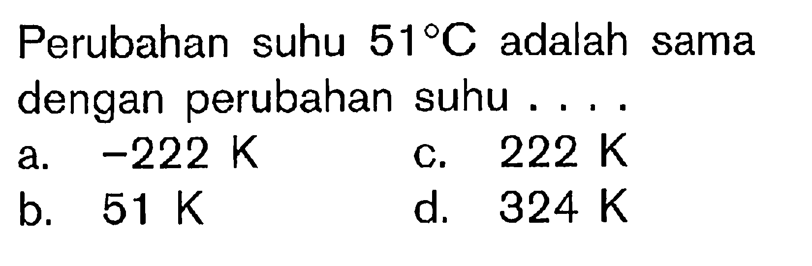 Perubahan suhu 51 C adalah sama dengan perubahan suhu . . . .