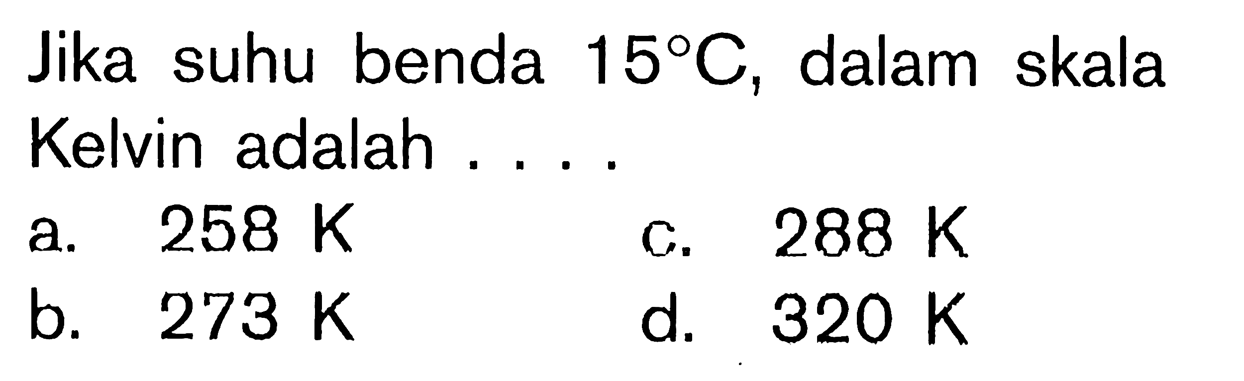 Jika suhu benda 15 C, dalam skala Kelvin adalah ....