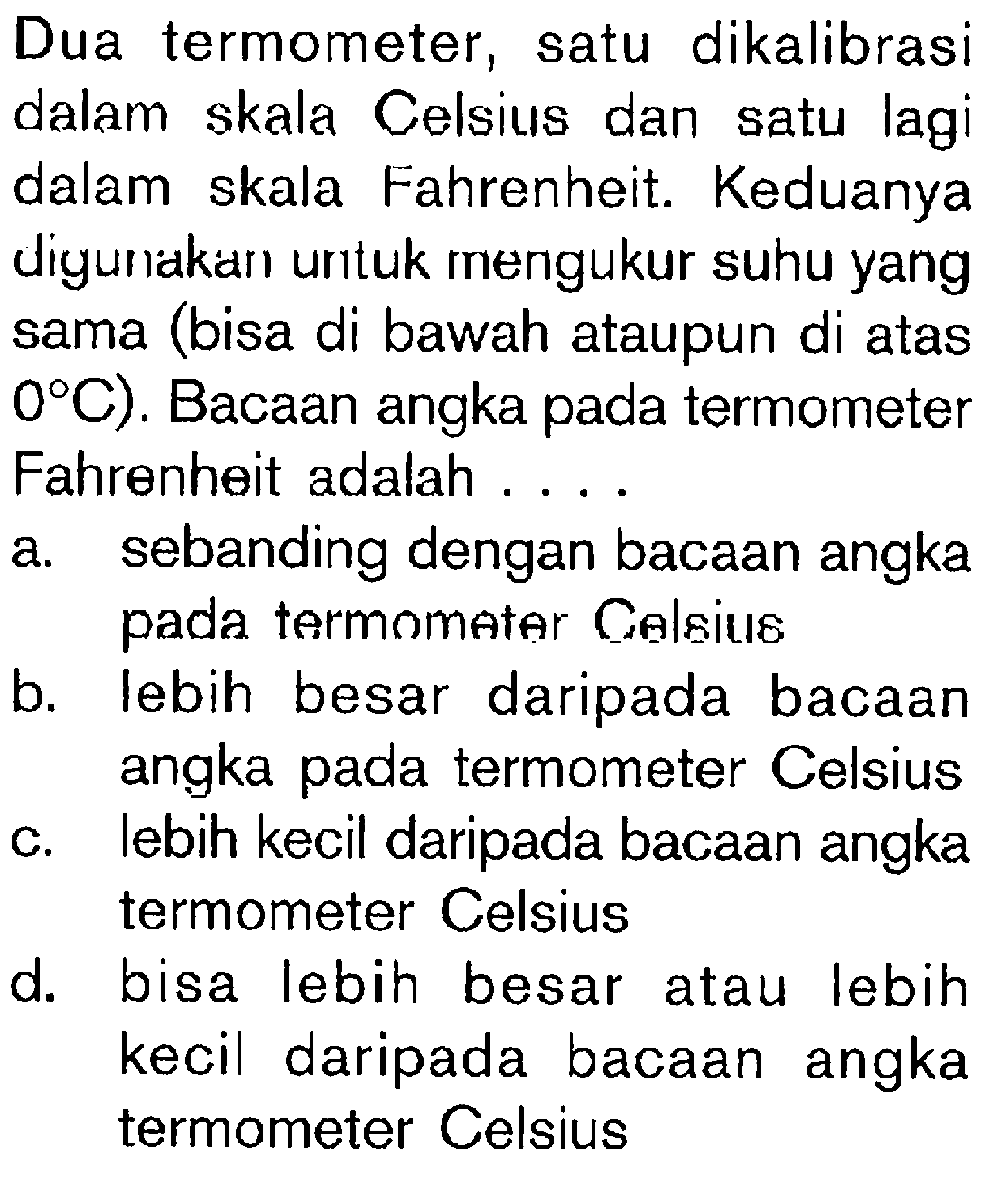 Dua termometer, satu dikalibrasi dalam skala Celsius dan satu lagi dalam skala Fahrenheit. Keduanya diyurakar urituk Iergukur suhu yang sama (bisa di bawah ataupun di atas 0 C). Bacaan angka pada termometer Fahrenheit adalah