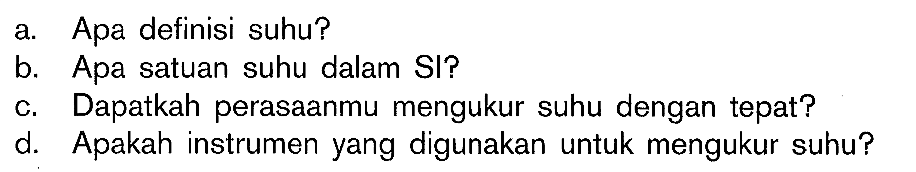 a. Apa definisi suhu? B. Apa satuan suhu dalam SI? C. Dapatkah perasaanmu mengukur suhu dengan tepat? d. Apakah instrumen yang digunakan untuk mengukur suhu?