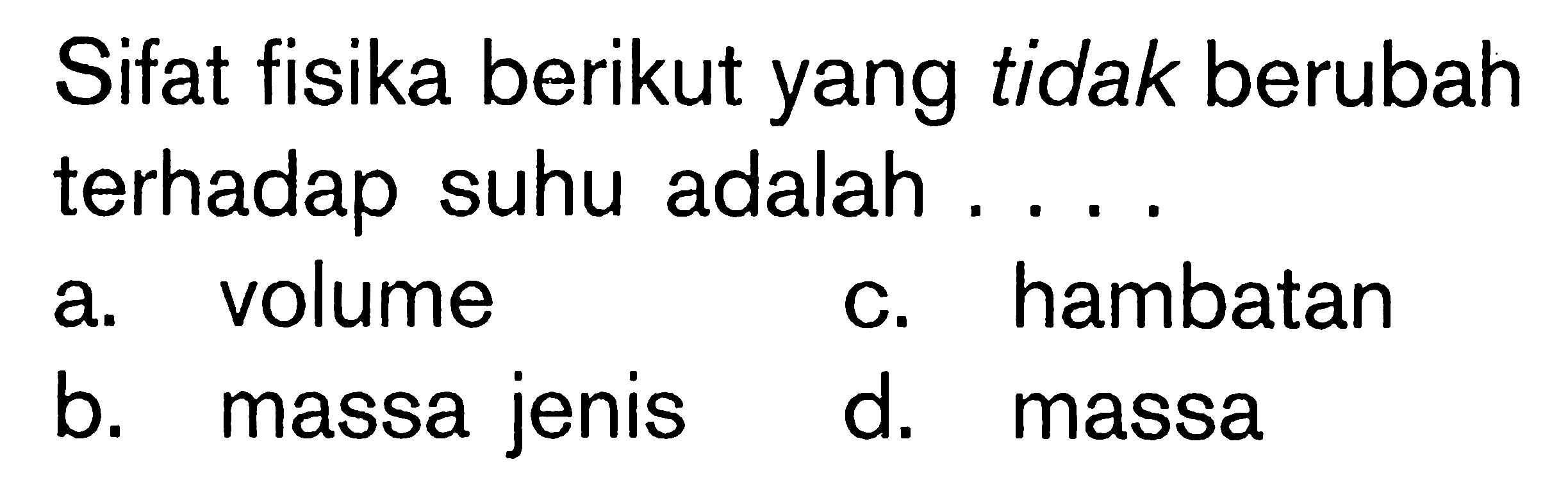 Sifat fisika berikut yang tidak berubah terhadap suhu adalah ....