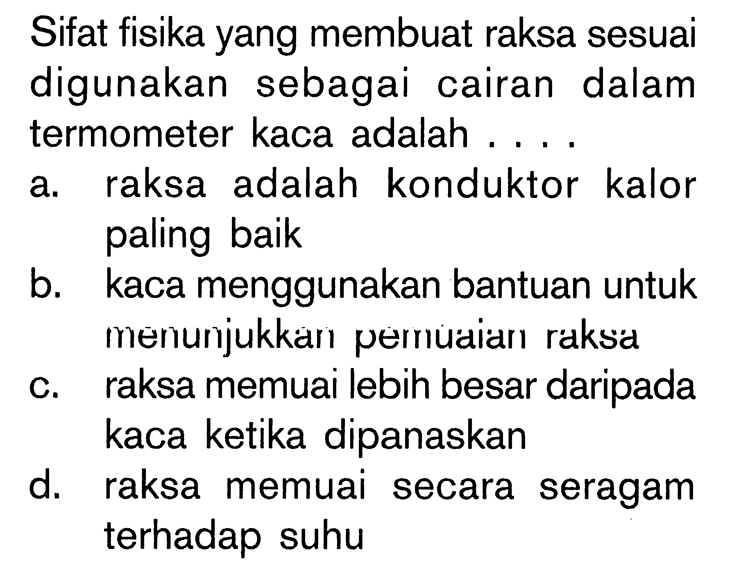 Sifat fisika yang membuat raksa sesuai digunakan sebagai cairan dalam termometer kaca adalah .....