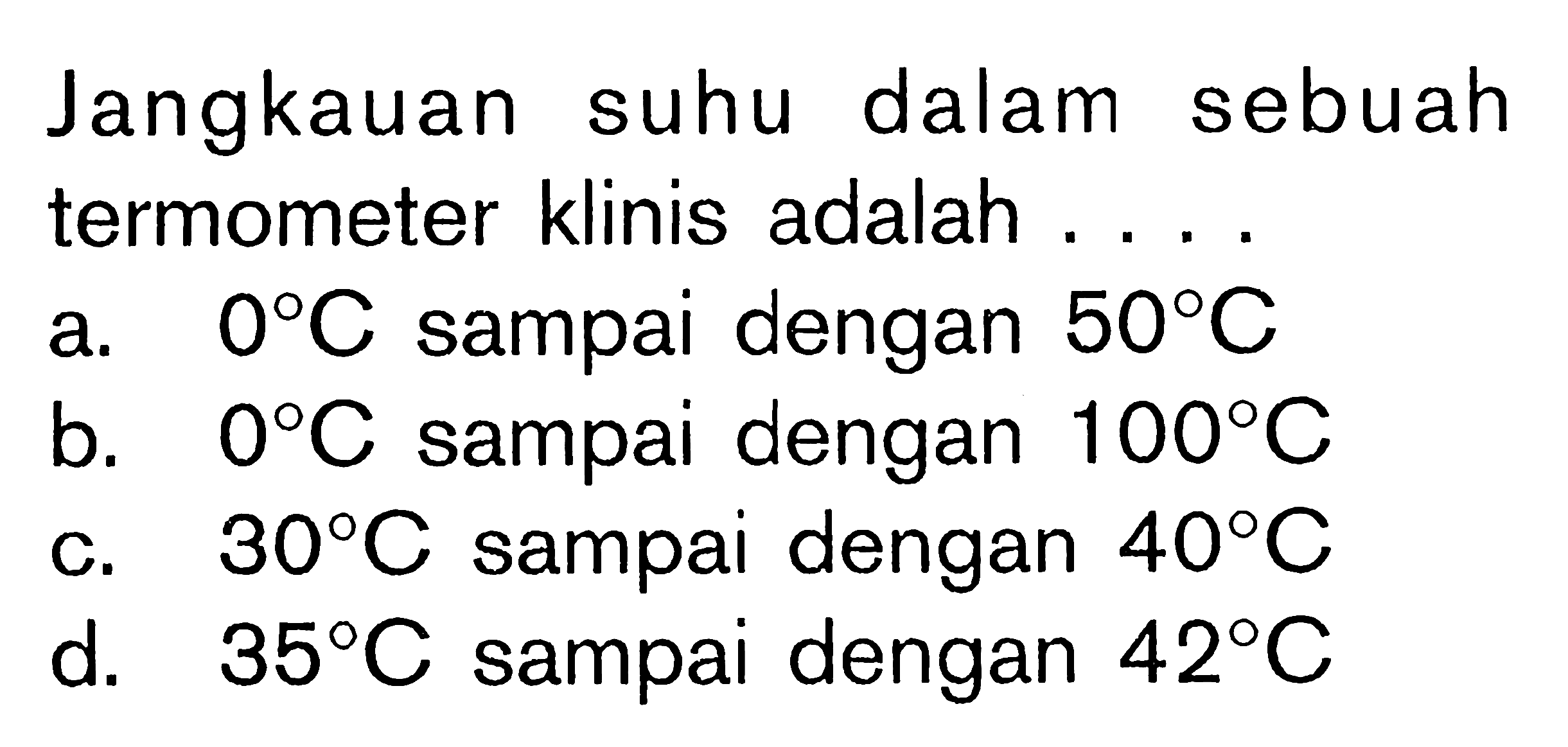 Jangkauan suhu dalam sebuah termometer klinis adalah ....