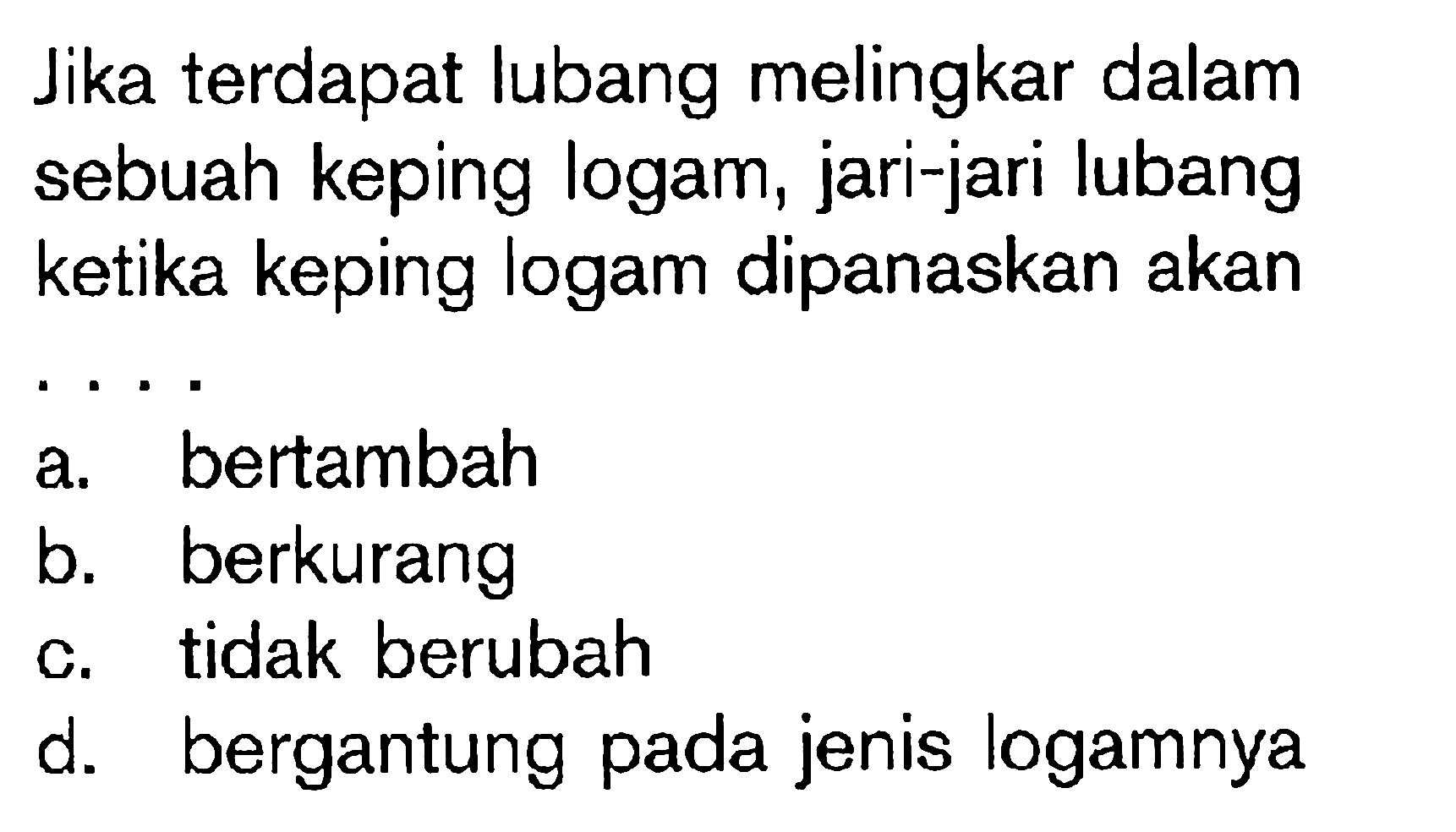 Jika terdapat lubang melingkar dalam sebuah keping logam, jari-jari lubang ketika keping logam dipanaskan akan ......