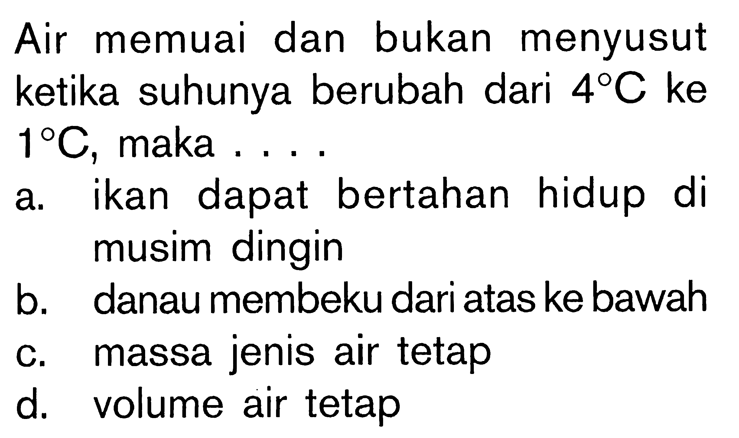 Air memuai dan bukan menyusut ketika suhunya berubah dari 4 C ke 1 C, maka ....