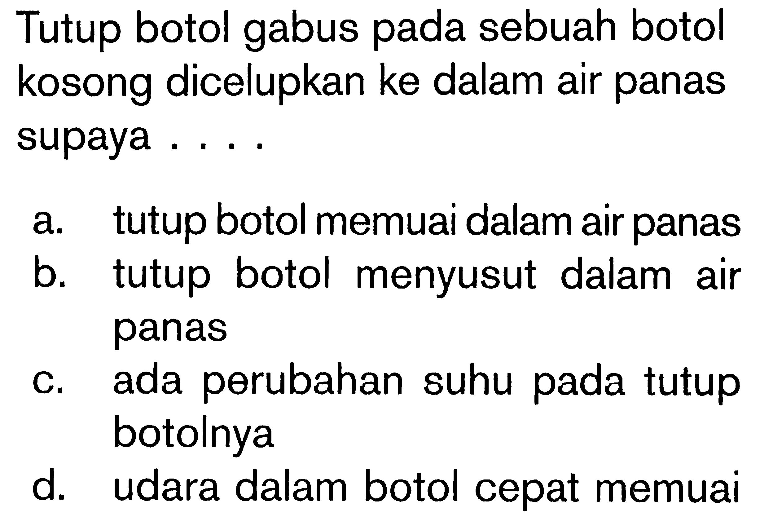 Tutup botol gabus pada sebuah botol kosong dicelupkan ke dalam air panas supaya....