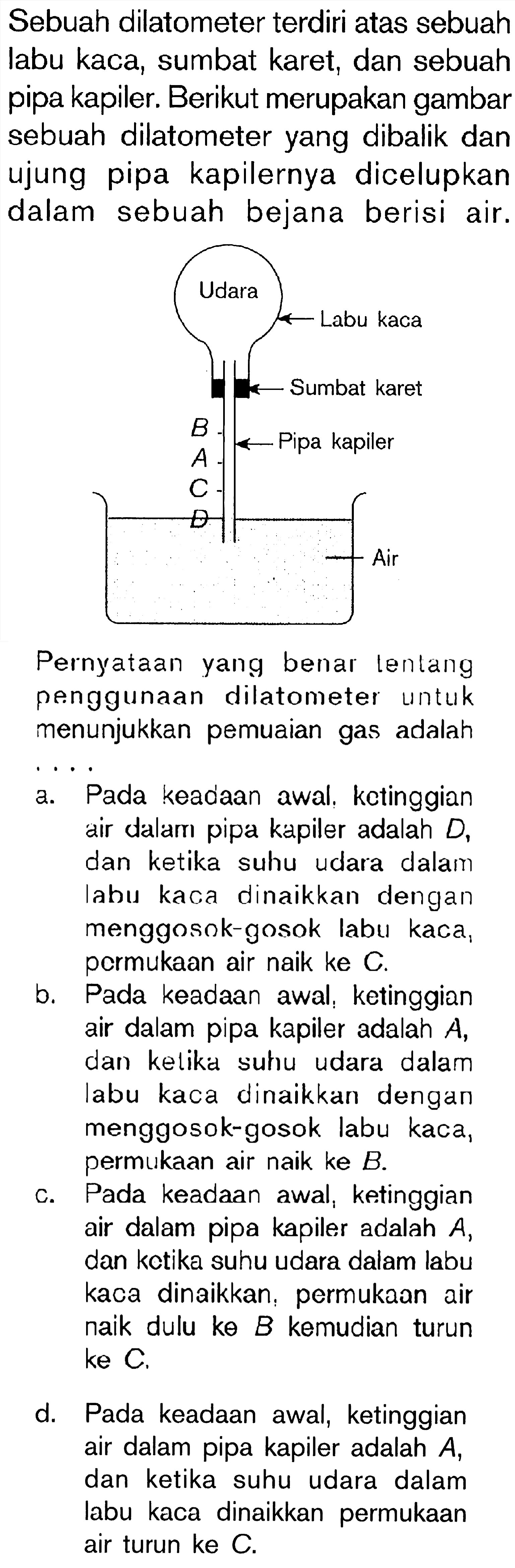 Sebuah dilatometer terdiri atas sebuah labu kaca, sumbat karet, dan sebuah pipa kapiler. Berikut merupakan gambar sebuah dilatometer yang dibalik dan ujung pipa kapilernya dicelupkan dalam sebuah bejana berisi air. Pernyataan yang benar tentang penggunaan dilatometer untuk menunjukkan pemuaian gas adalah....