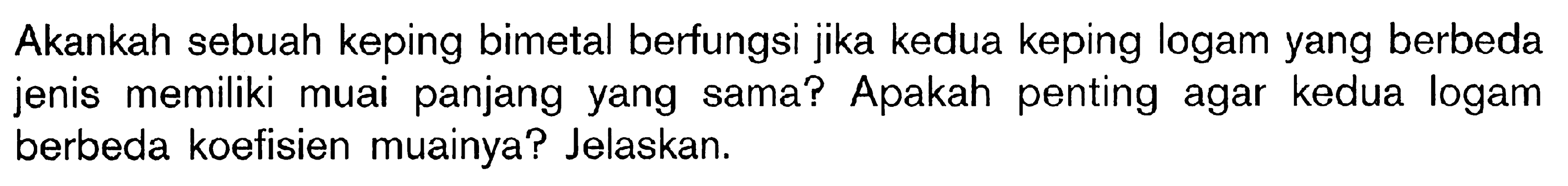 Akankah sebuah keping bimetal berfungsi jika kedua keping logam yang berbeda jenis memiliki muai panjang yang sama? Apakah penting agar kedua logam berbeda koefisien muainya? Jelaskan.