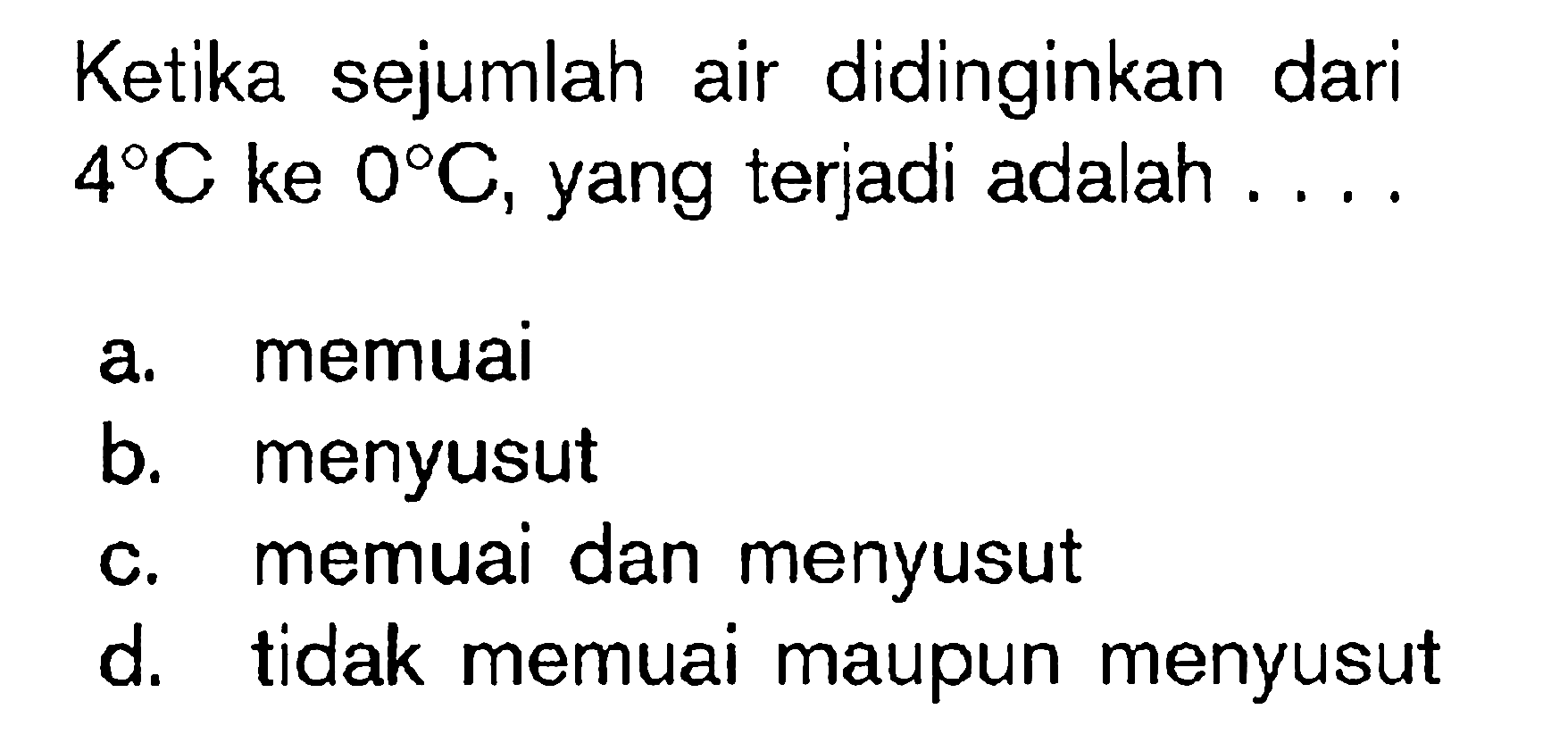 Ketika sejumlah air didinginkan dari 4 C ke 0 C yang terjadi adalah ....