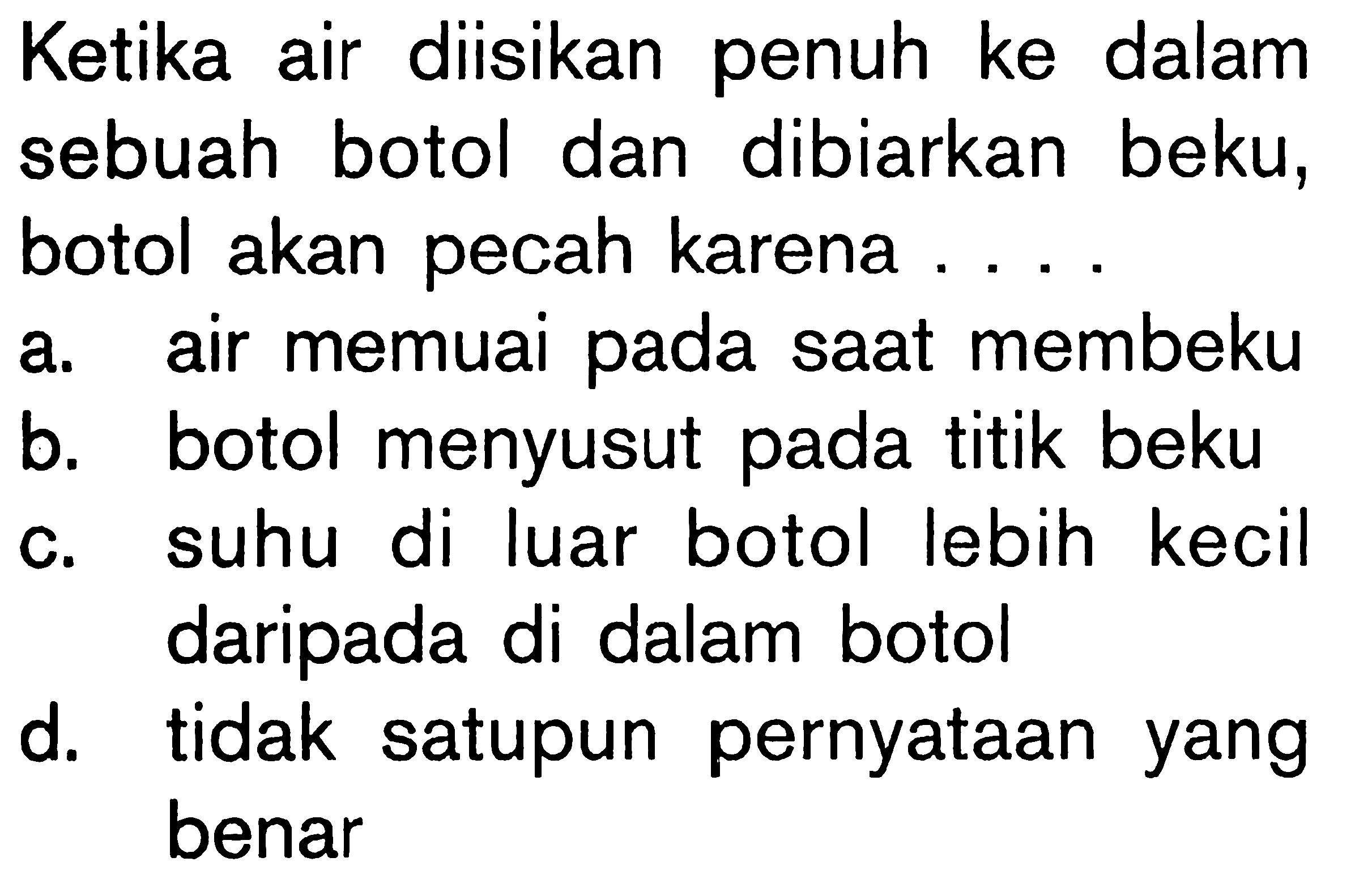 Ketika air diisikan penuh ke dalam sebuah botol dan dibiarkan beku, botol akan pecah karena