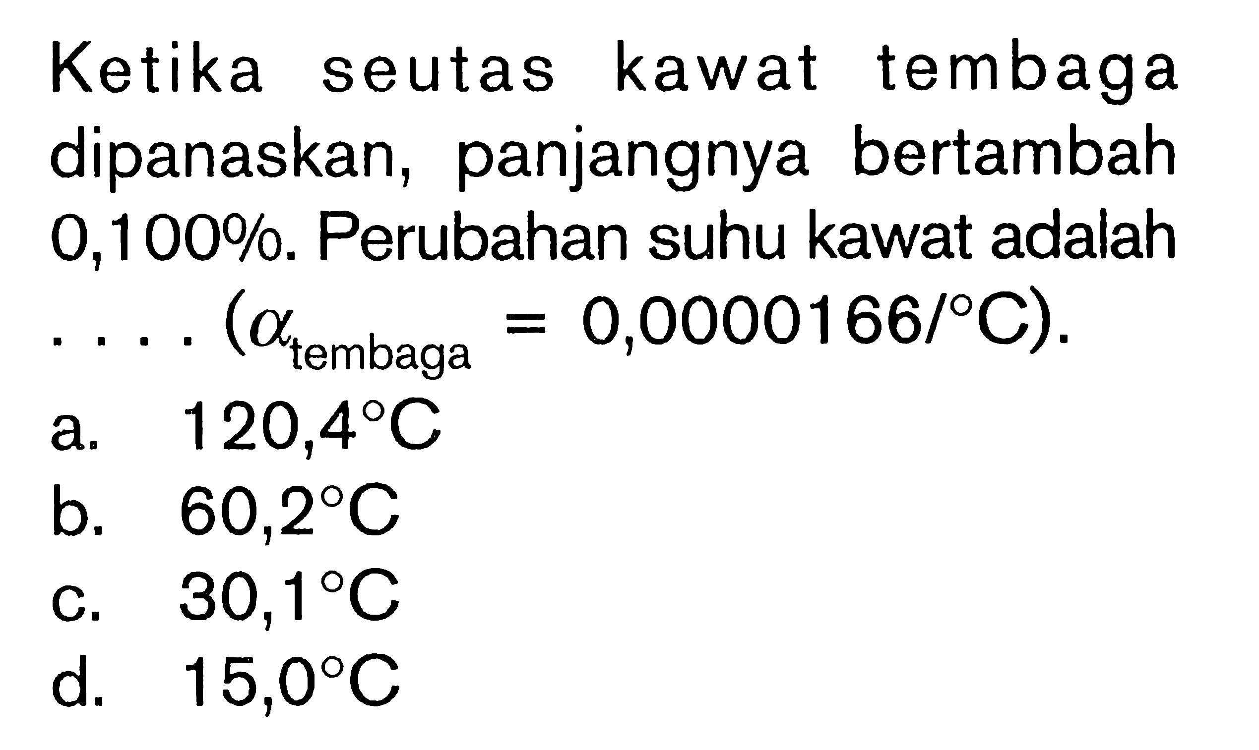 Ketika seutas kawat tembaga dipanaskan, panjangnya bertambah 0,100%. Perubahan suhu kawat adalah.... (alpha tembaga = 0,0000166/C).