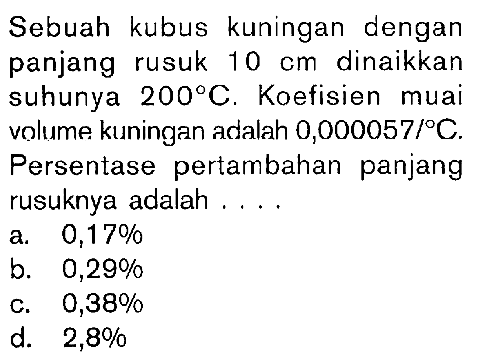 Sebuah kubus kuningan dengan panjang rusuk 10 cm dinaikkan suhunya 200 C. Koefisien muai volume kuningan adalah 0,000057/C. Persentase pertambahan panjang rusuknya adalah....