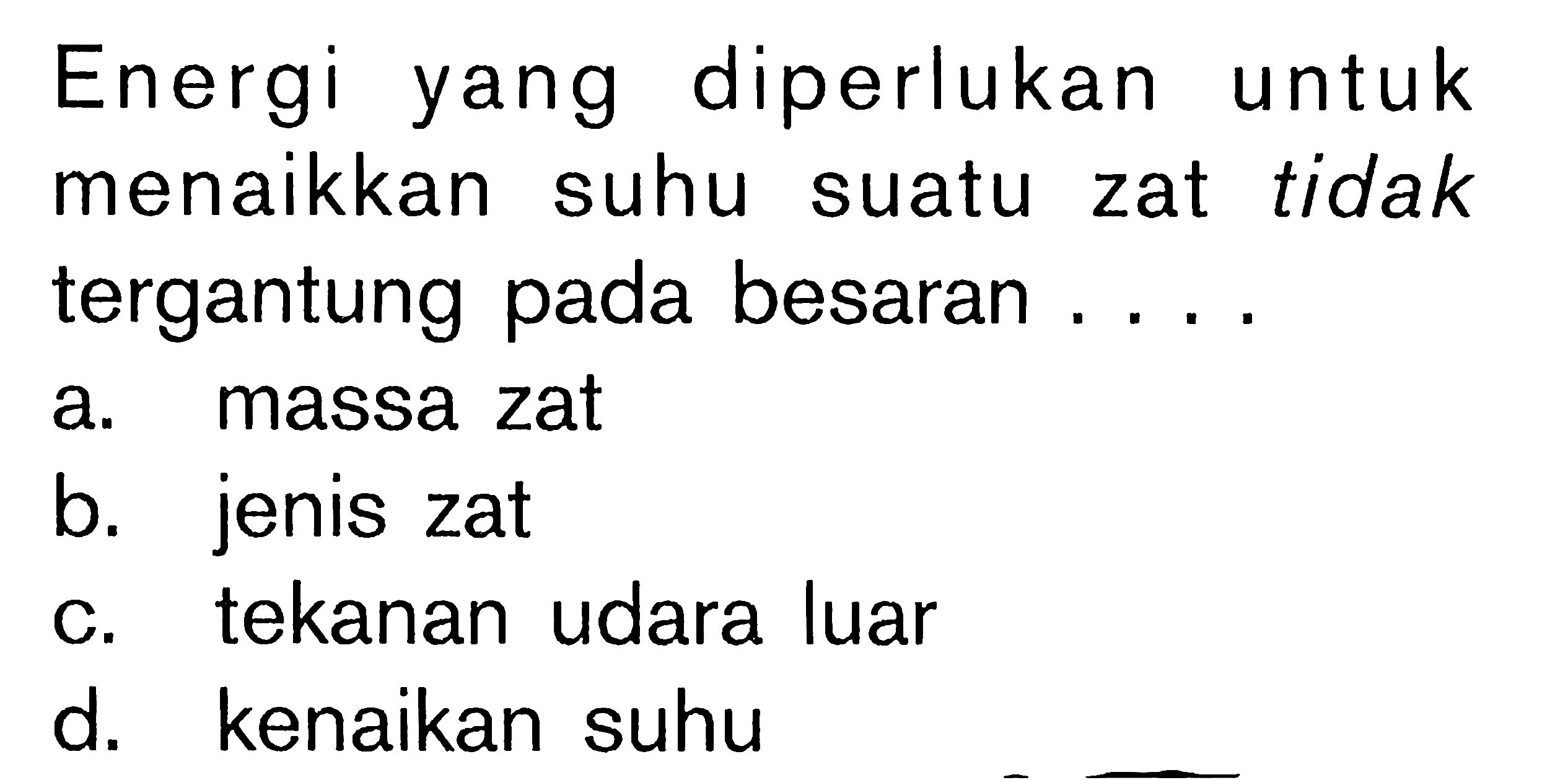 Energi yang diperlukan untuk menaikkan suhu suatu zat tidak tergantung pada besaran ....