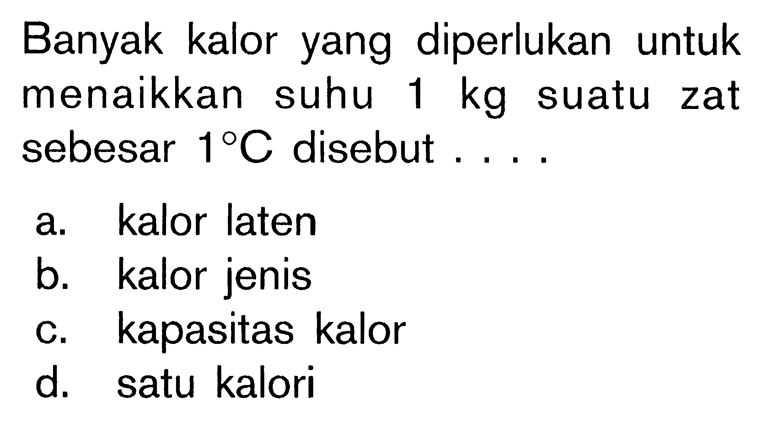 Banyak kalor yang diperlukan untuk menaikkan suhu 1 kg suatu zat sebesar 1 C. disebut