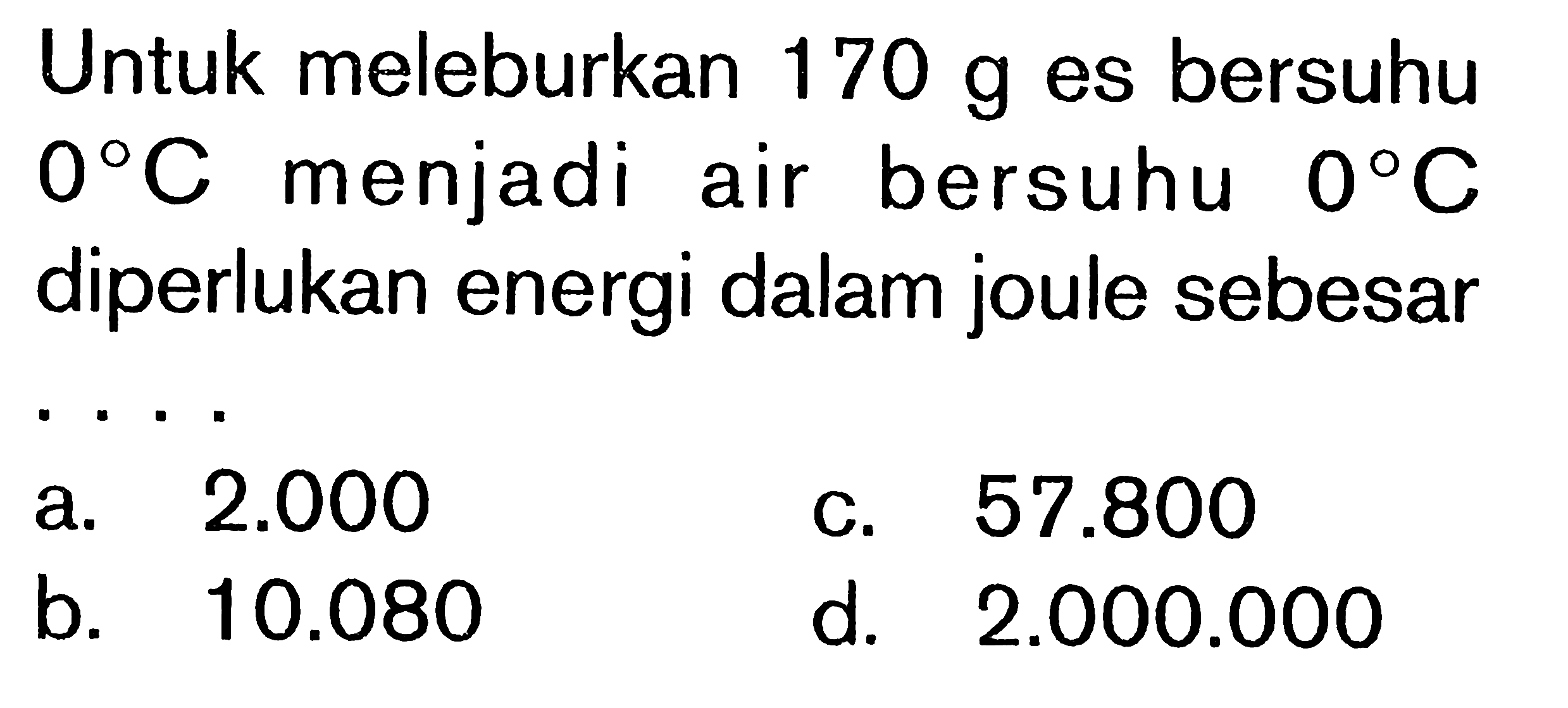 Untuk meleburkan 170 g es bersuhu 0C menjadi air bersuhu 0C diperlukan energi dalam joule sebesar ....