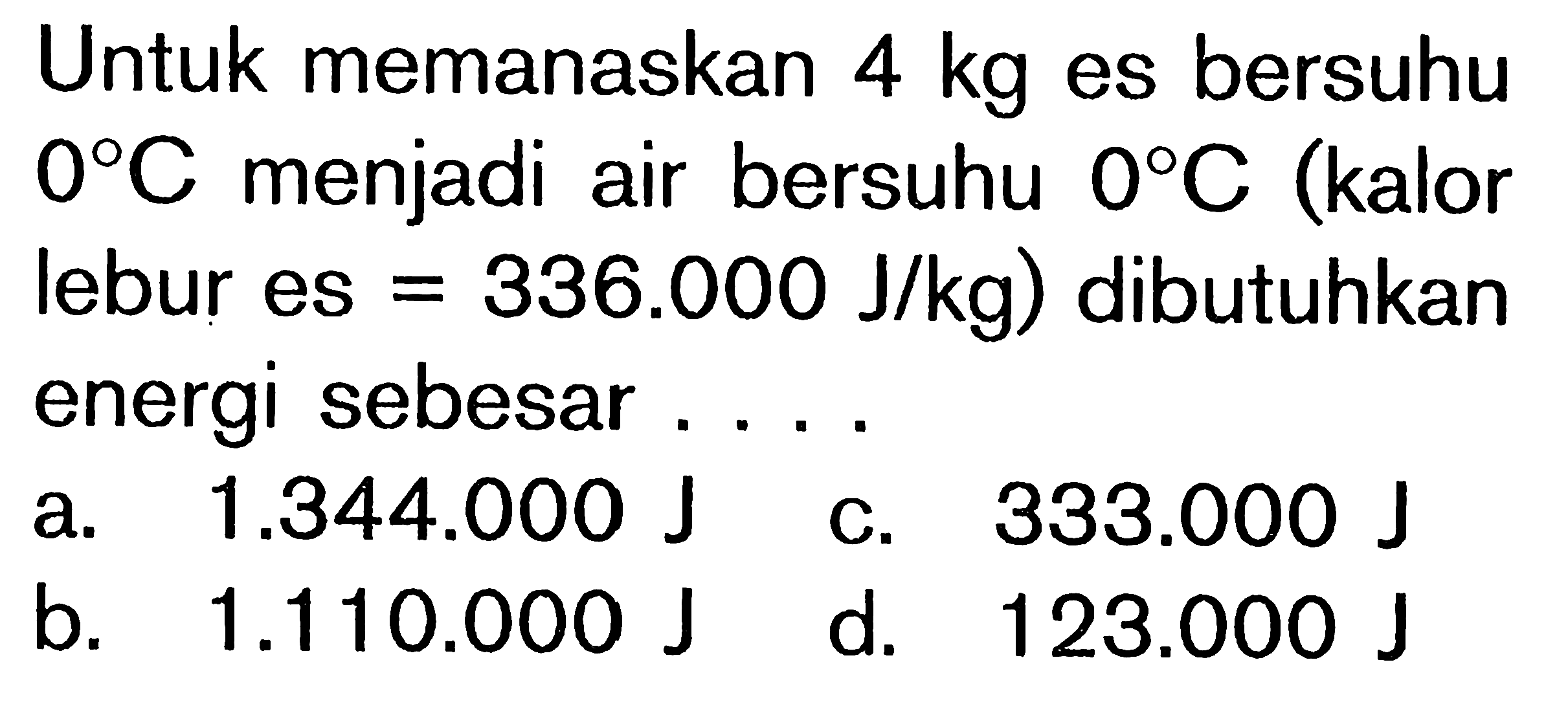 Untuk memanaskan 4 kg es bersuhu 0C menjadi air bersuhu 0C (kalor lebur es = 336.000 J/kg) dibutuhkan energi sebesar ....