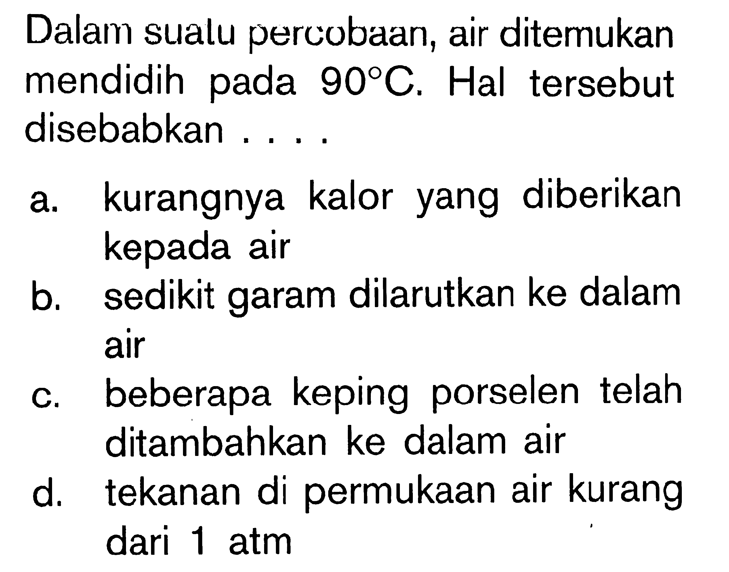 Dalam sualu percobaan, air ditemukan mendidih pada 90C. Hal tersebut disebabkan ....