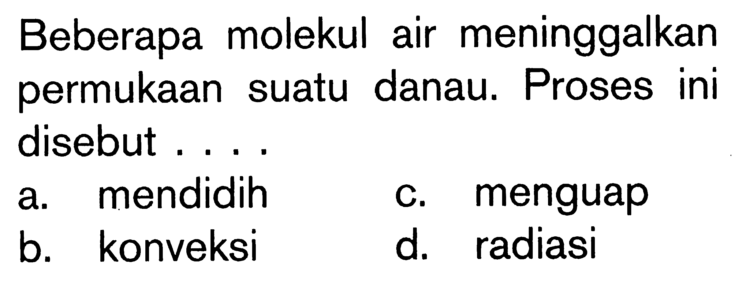 Beberapa molekul air meninggalkan permukaan suatu danau. Proses ini disebut .....
