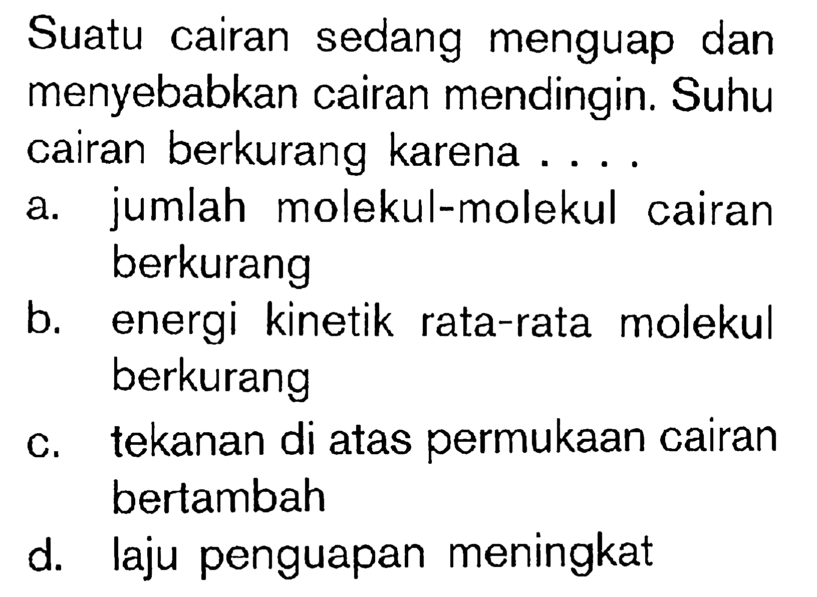 Suatu cairan sedang menguap dan menyebabkan cairan mendingin. Suhu cairan berkurang karena . . . .