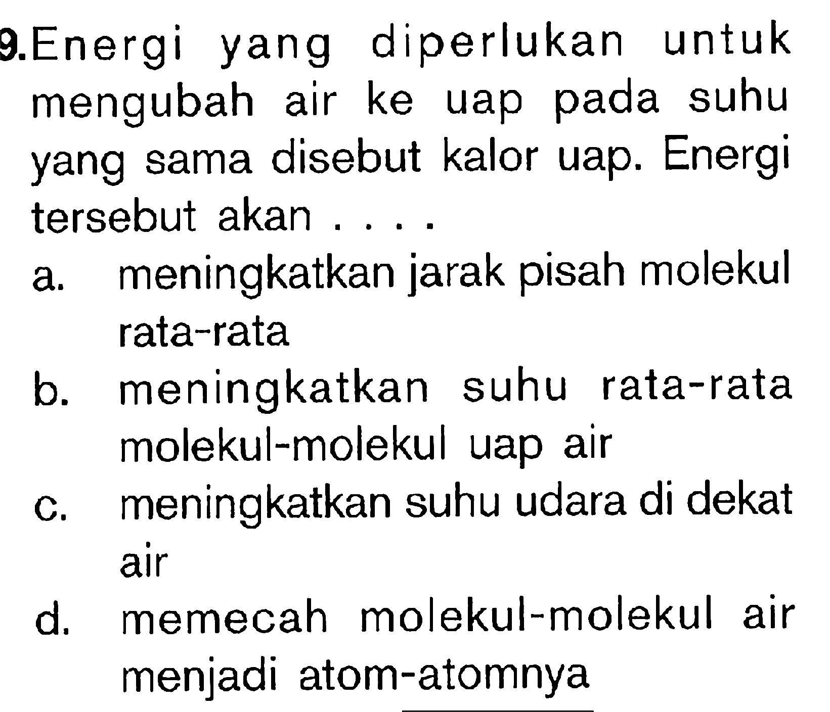 9. Energi yang diperlukan untuk mengubah air ke uap pada suhu yang sama disebut kalor uap. Energi tersebut akan ....