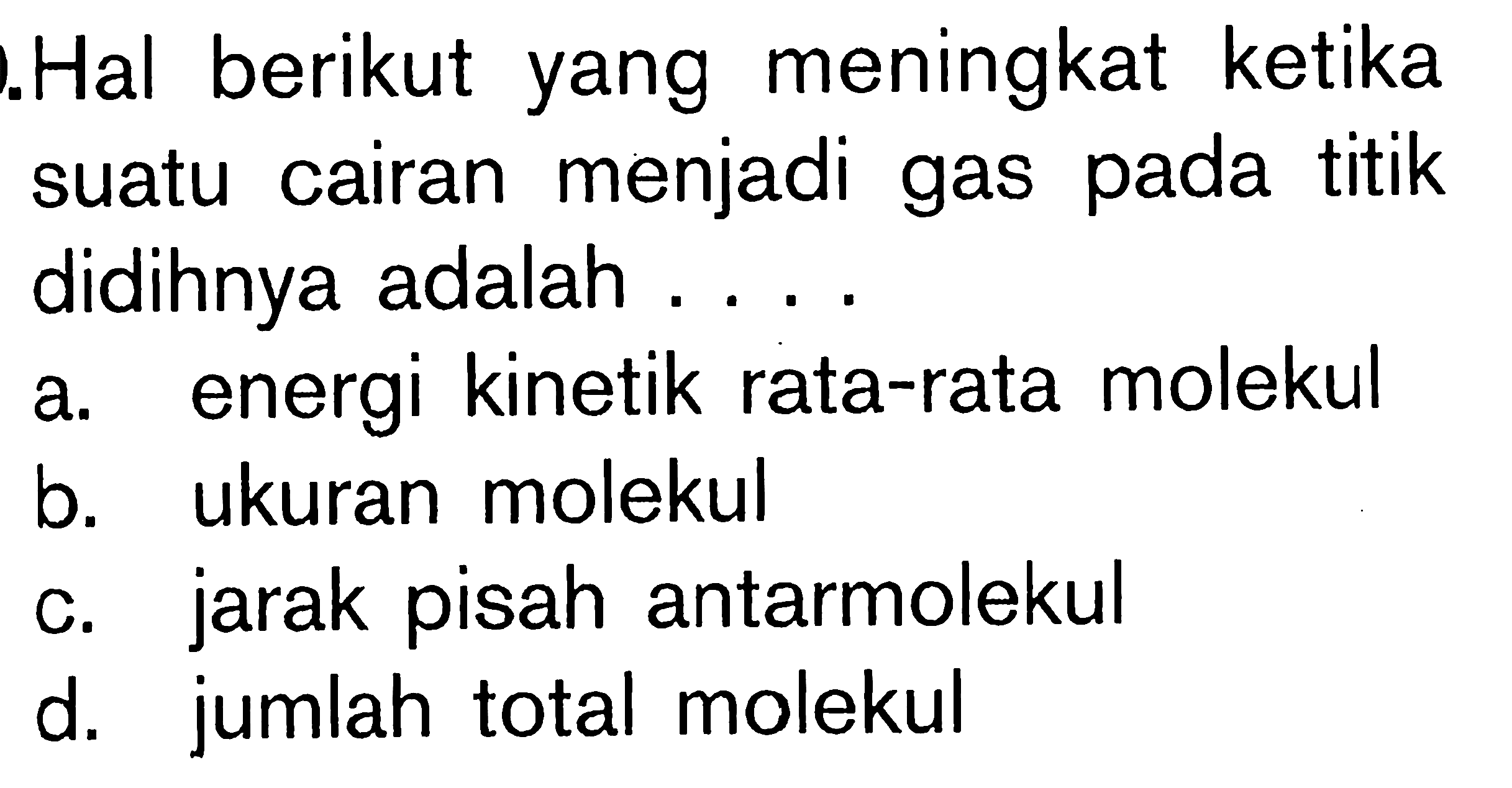 Hal berikut yang meningkat ketika suatu cairan menjadi gas pada titik didihnya adalah ....