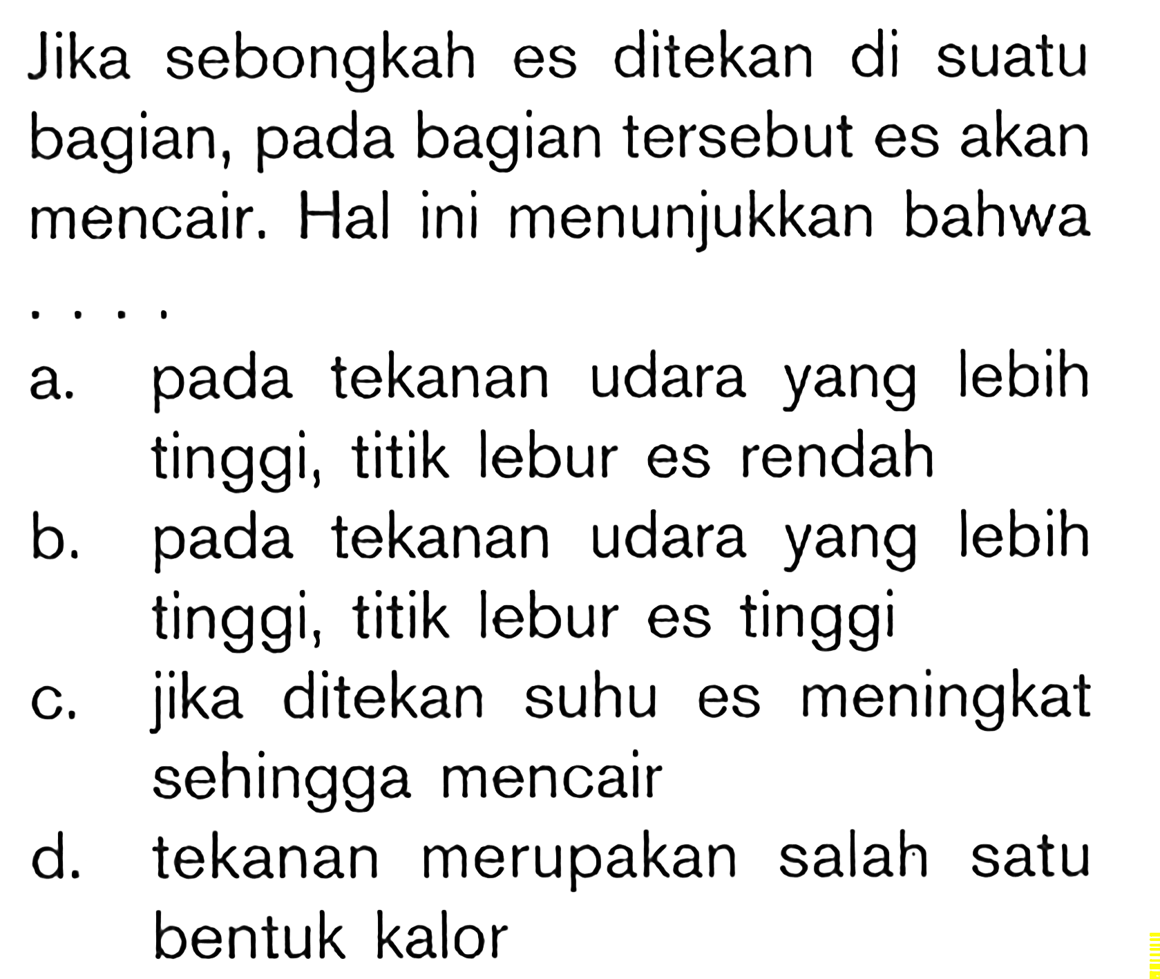 Jika sebongkah es ditekan di suatu bagian, pada bagian tersebut es akan mencair. Hal ini menunjukkan bahwa ....