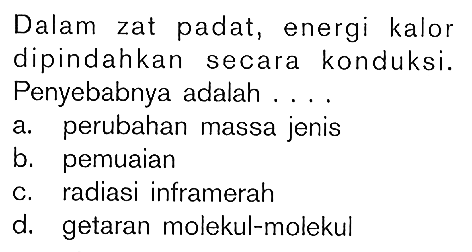 Dalam zat padat, energi kalor dipindahkan secara konduksi. Penyebabnya adalah . . . .