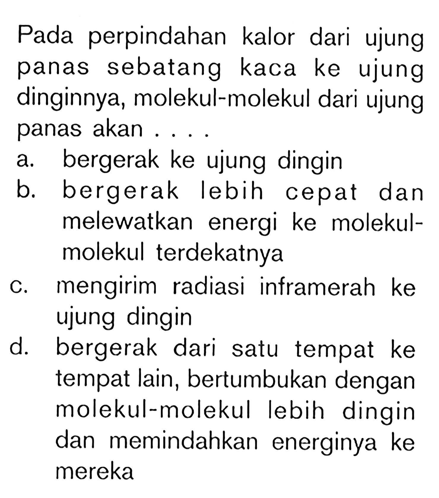 Pada perpindahan kalor dari ujung panas sebatang kaca ke ujung dinginnya, molekul-molekul dari ujung panas akan ....