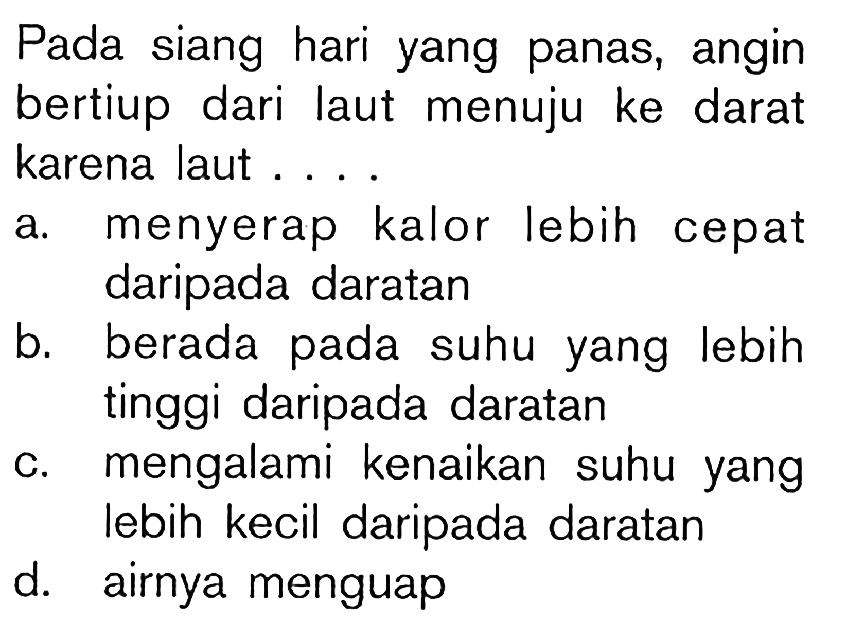 Pada siang hari yang panas, angin bertiup dari laut menuju ke darat karena laut . . . .