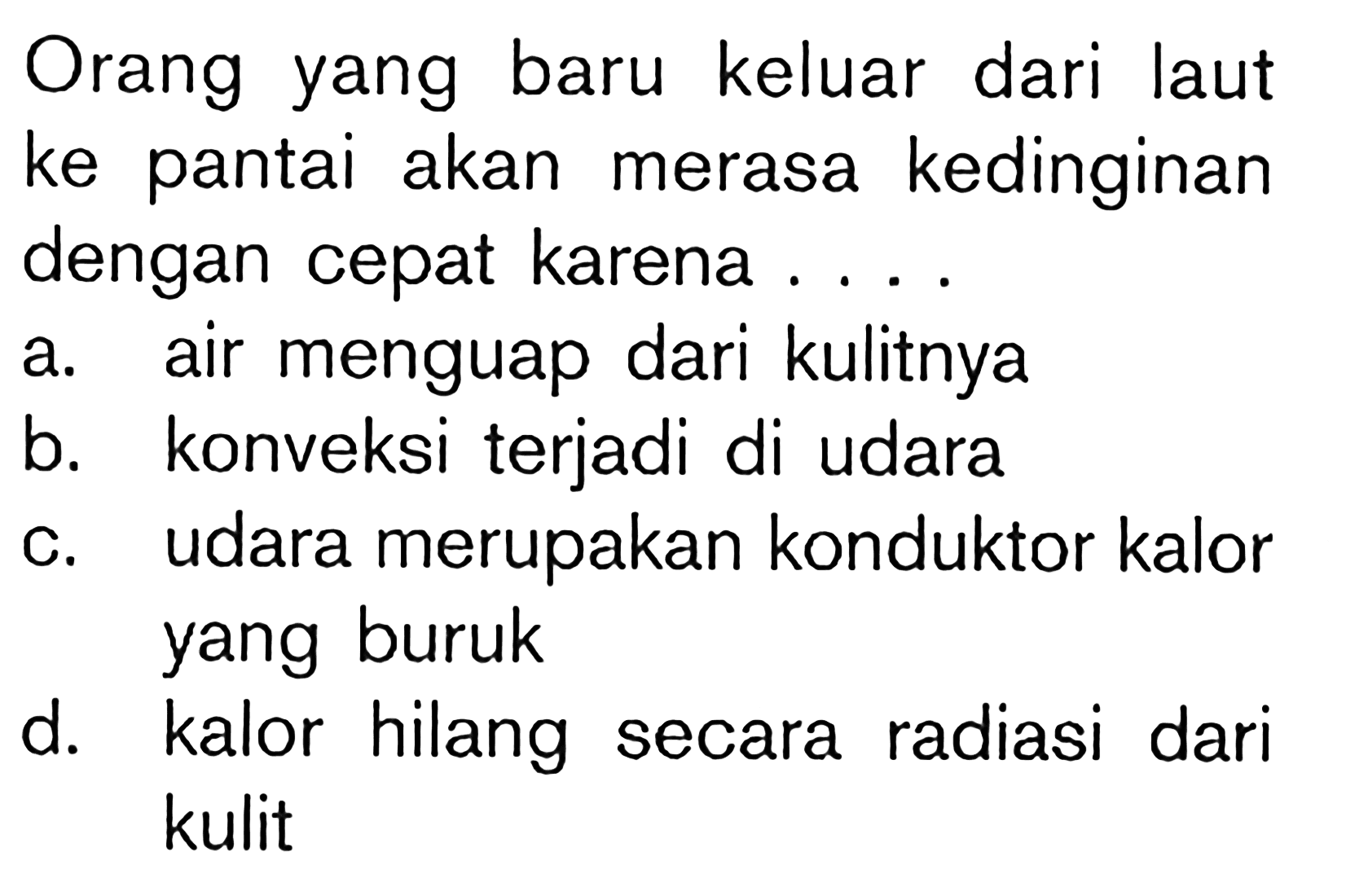 Orang yang baru keluar dari laut ke pantai akan merasa kedinginan dengan cepat karena . . . .