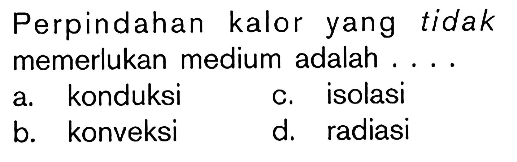 Perpindahan kalor yang tidak memerlukan medium adalah ....