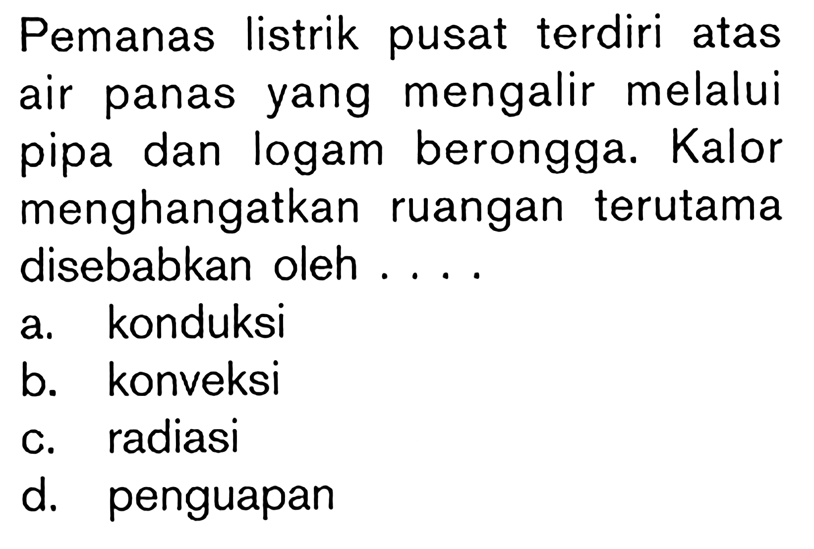 Pemanas listrik pusat terdiri atas air panas yang mengalir melalui pipa dan logam berongga. Kalor menghangatkan ruangan terutama disebabkan oleh . . . .