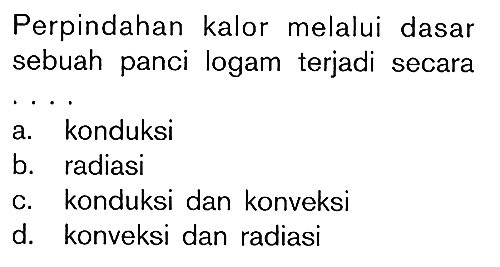 Perpindahan kalor melalui dasar sebuah panci logam terjadi secara ...