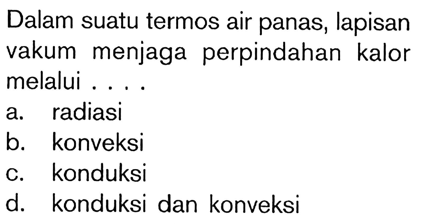 Dalam suatu termos air panas, lapisan vakum menjaga perpindahan kalor melalui...