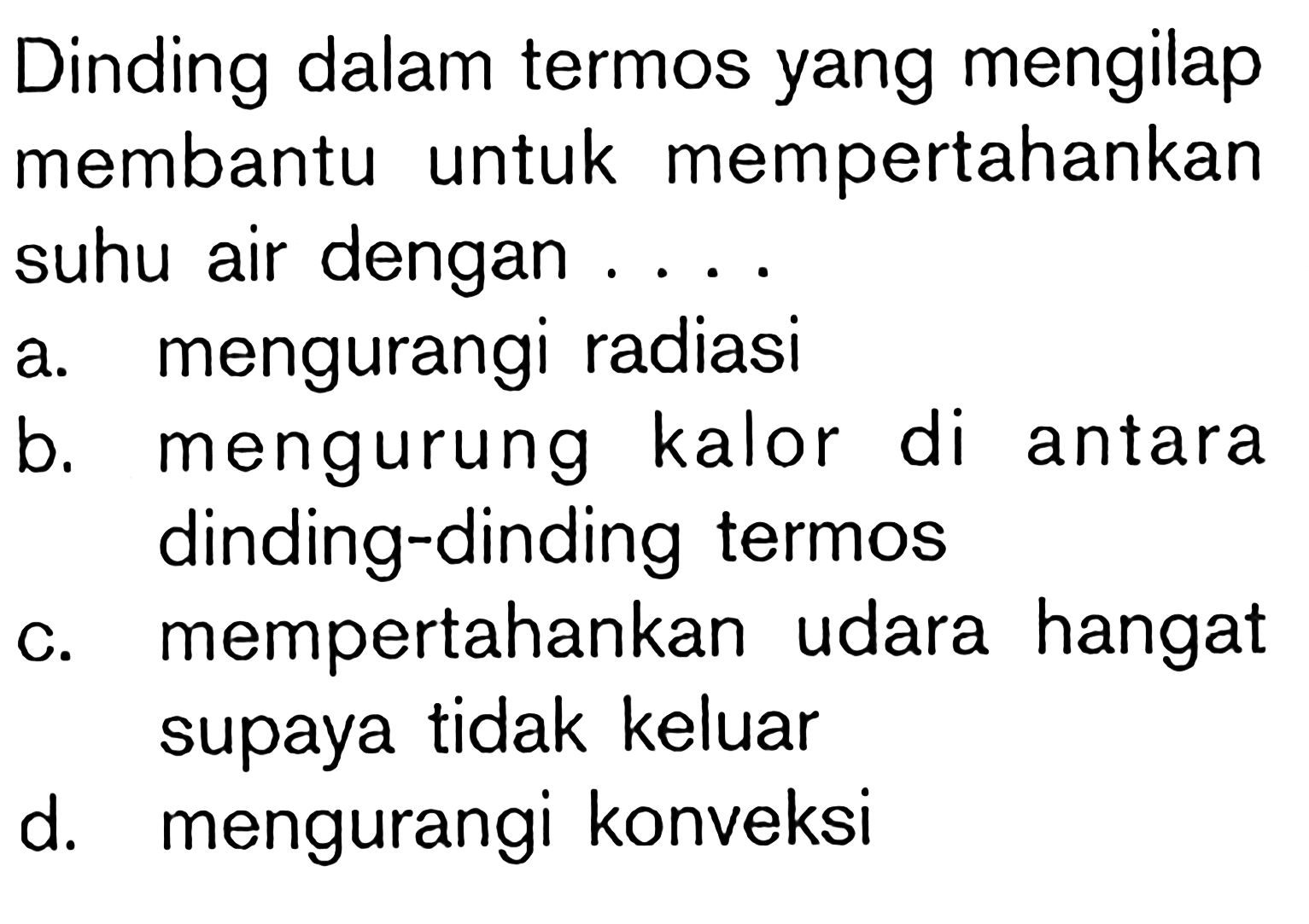 Dinding dalam termos yang mengilap membantu untuk mempertahankan suhu air dengan ....
