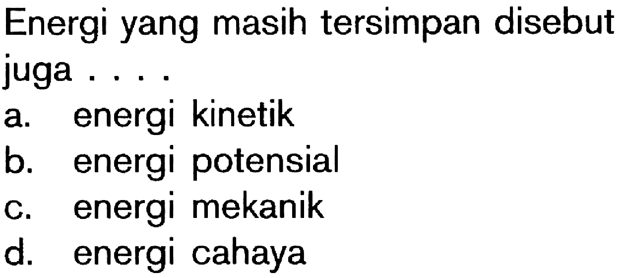 Energi yang masih tersimpan disebut juga ....