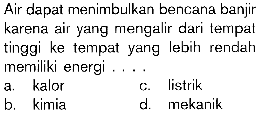 Air dapat menimbulkan bencana banjirkarena air yang mengalir dari tempattinggi ke tempat yang lebih rendahmemiliki energi .... 