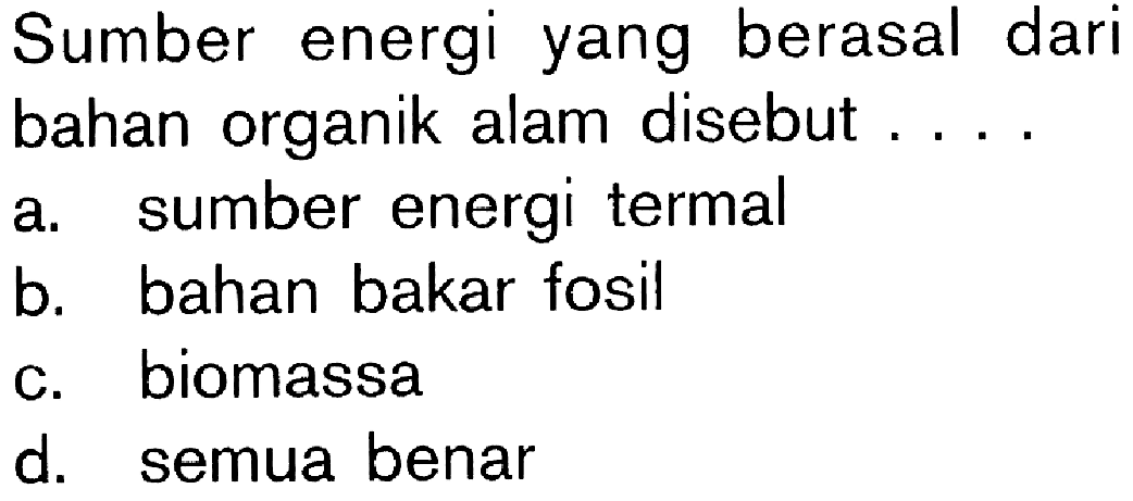 Sumber energi yang berasal daribahan organik alam disebut  .... 